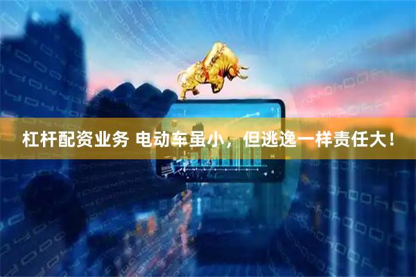 杠杆配资业务 电动车虽小，但逃逸一样责任大！